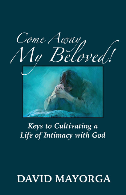Come Away My Beloved! Keys to Cultivating a Life of Intimacy with God Come Away My Beloved! Keys to Cultivating a Life of Intimacy with God