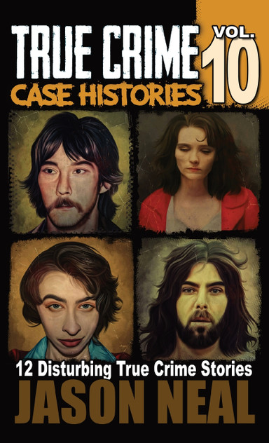 True Crime Case Histories - Volume 10 True Crime Case Histories - Volume 10