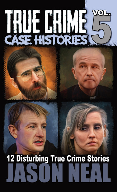 True Crime Case Histories - Volume 5 True Crime Case Histories - Volume 5