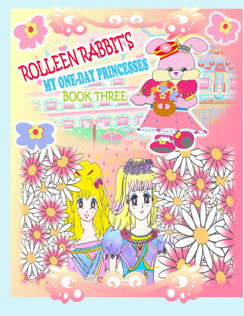 Rolleen Rabbit's My One-Day Princesses Book Three Rolleen Rabbit's My One-Day Princesses Book Three