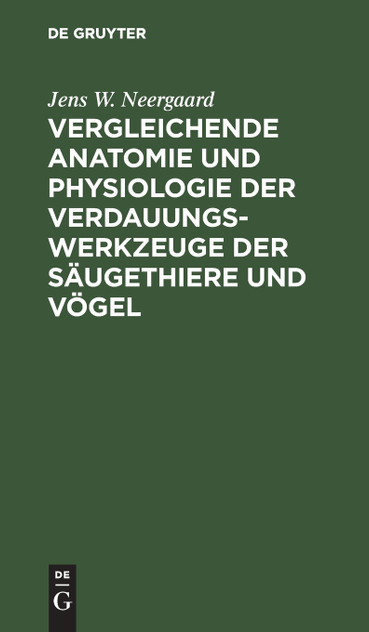 Vergleichende Anatomie und Physiologie der Verdauungswerkzeuge der Säugethiere und Vögel Vergleichende Anatomie und Physiologie der Verdauungswerkzeuge der Säugethiere und Vögel