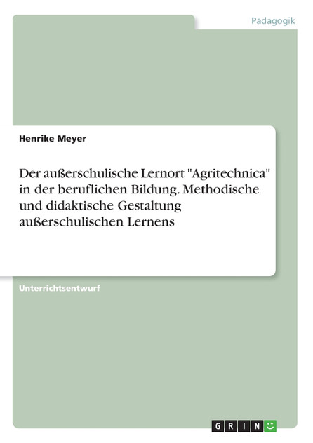 Der außerschulische Lernort "Agritechnica" in der beruflichen Bildung. Methodische und didaktische Gestaltung außerschulischen Lernens