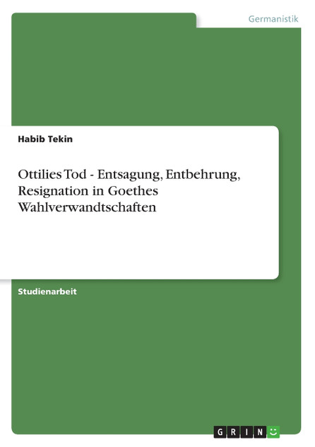 Ottilies Tod - Entsagung, Entbehrung, Resignation in Goethes Wahlverwandtschaften Ottilies Tod - Entsagung, Entbehrung, Resignation in Goethes Wahlverwandtschaften