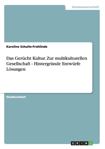 Das Gerücht Kultur. Zur multikulturellen Gesellschaft - Hintergründe Entwürfe Lösungen Das Gerücht Kultur. Zur multikulturellen Gesellschaft - Hintergründe Entwürfe Lösungen