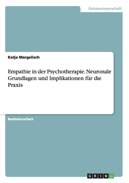 Empathie in der Psychotherapie. Neuronale Grundlagen und Implikationen für die Praxis Empathie in der Psychotherapie. Neuronale Grundlagen und Implikationen für die Praxis