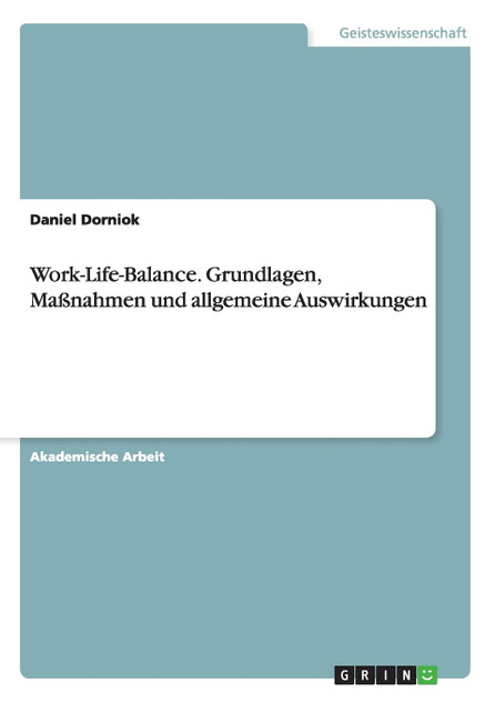 Work-Life-Balance. Grundlagen, Maßnahmen und allgemeine Auswirkungen Work-Life-Balance. Grundlagen, Maßnahmen und allgemeine Auswirkungen