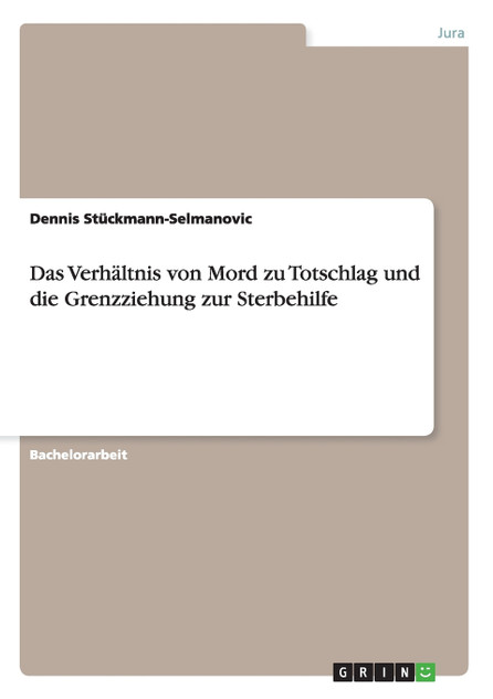 Das Verhältnis von Mord zu Totschlag und die Grenzziehung zur Sterbehilfe Das Verhältnis von Mord zu Totschlag und die Grenzziehung zur Sterbehilfe