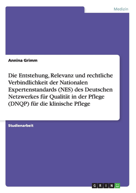 Die Entstehung, Relevanz und rechtliche Verbindlichkeit der Nationalen Expertenstandards (NES) des Deutschen Netzwerkes für Qualität in der Pflege (DNQP) für die klinische Pflege
