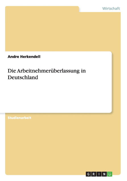 Die Arbeitnehmerüberlassung in Deutschland Die Arbeitnehmerüberlassung in Deutschland
