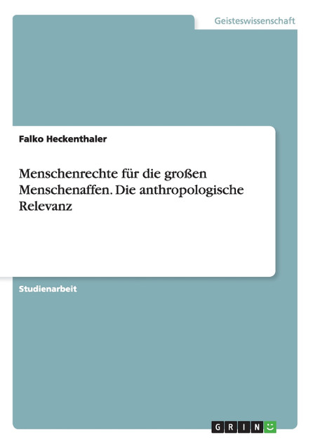 Menschenrechte für die großen Menschenaffen. Die anthropologische Relevanz Menschenrechte für die großen Menschenaffen. Die anthropologische Relevanz