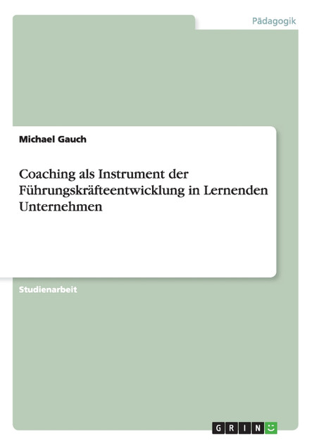 Coaching als Instrument der Führungskräfteentwicklung in Lernenden Unternehmen Coaching als Instrument der Führungskräfteentwicklung in Lernenden Unternehmen