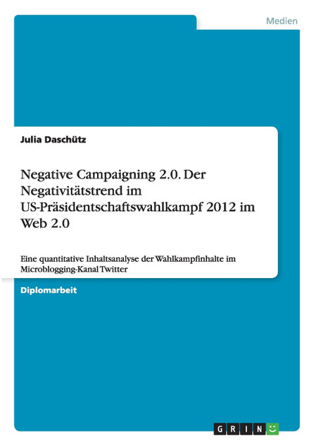 Negative Campaigning 2.0. Der Negativitätstrend im US-Präsidentschaftswahlkampf 2012 im Web 2.0