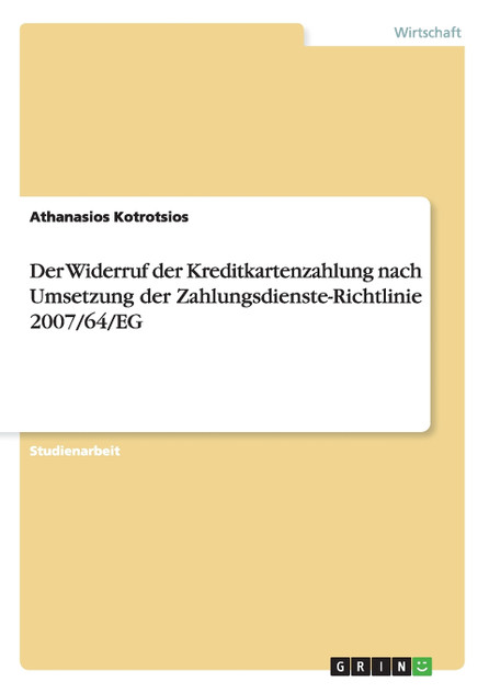 Der Widerruf der Kreditkartenzahlung nach Umsetzung der Zahlungsdienste-Richtlinie 2007/64/EG Der Widerruf der Kreditkartenzahlung nach Umsetzung der Zahlungsdienste-Richtlinie 2007/64/EG
