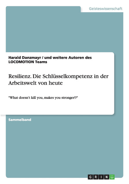 Resilienz. Die Schlüsselkompetenz in der Arbeitswelt von heute Resilienz. Die Schlüsselkompetenz in der Arbeitswelt von heute