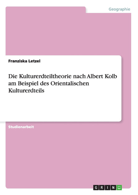 Die Kulturerdteiltheorie nach Albert Kolb am Beispiel des Orientalischen Kulturerdteils
