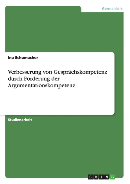 Verbesserung von Gesprächskompetenz durch Förderung der Argumentationskompetenz Verbesserung von Gesprächskompetenz durch Förderung der Argumentationskompetenz