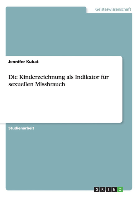 Die Kinderzeichnung als Indikator für sexuellen Missbrauch Die Kinderzeichnung als Indikator für sexuellen Missbrauch