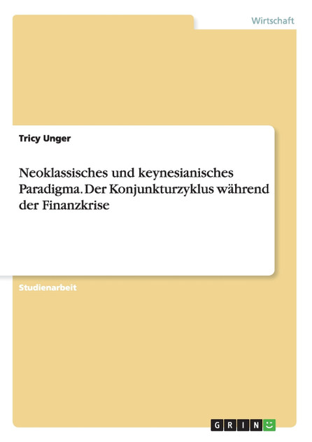 Neoklassisches und keynesianisches Paradigma. Der Konjunkturzyklus während der Finanzkrise Neoklassisches und keynesianisches Paradigma. Der Konjunkturzyklus während der Finanzkrise