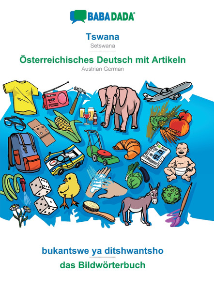 BABADADA, Tswana - Österreichisches Deutsch mit Artikeln, bukantswe ya ditshwantsho - das Bildwörterbuch BABADADA, Tswana - Österreichisches Deutsch mit Artikeln, bukantswe ya ditshwantsho - das Bildwörterbuch