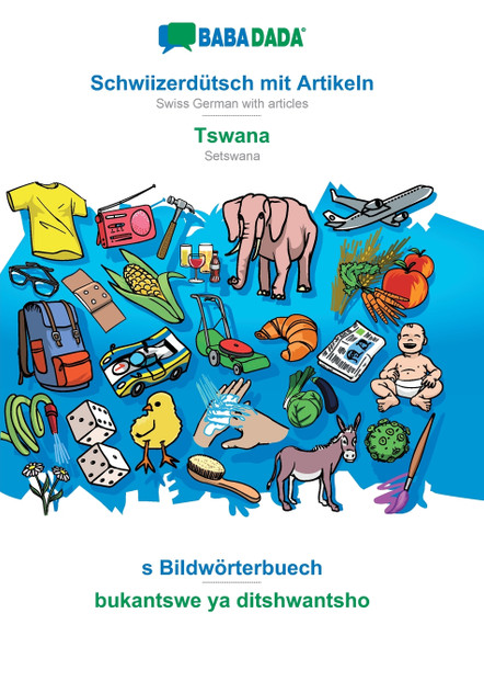 BABADADA, Schwiizerdütsch mit Artikeln - Tswana, s Bildwörterbuech - bukantswe ya ditshwantsho BABADADA, Schwiizerdütsch mit Artikeln - Tswana, s Bildwörterbuech - bukantswe ya ditshwantsho