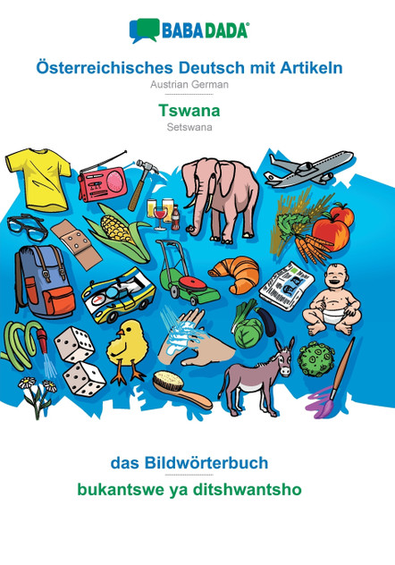 BABADADA, Österreichisches Deutsch mit Artikeln - Tswana, das Bildwörterbuch - bukantswe ya ditshwantsho BABADADA, Österreichisches Deutsch mit Artikeln - Tswana, das Bildwörterbuch - bukantswe ya ditshwantsho