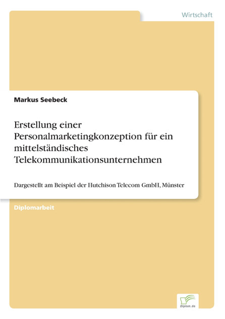 Erstellung einer Personalmarketingkonzeption für ein mittelständisches Telekommunikationsunternehmen Erstellung einer Personalmarketingkonzeption für ein mittelständisches Telekommunikationsunternehmen