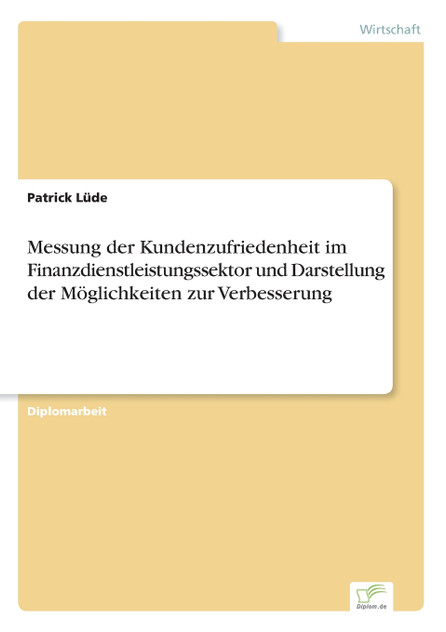 Messung der Kundenzufriedenheit im Finanzdienstleistungssektor und Darstellung der Möglichkeiten zur Verbesserung Messung der Kundenzufriedenheit im Finanzdienstleistungssektor und Darstellung der Möglichkeiten zur Verbesserung