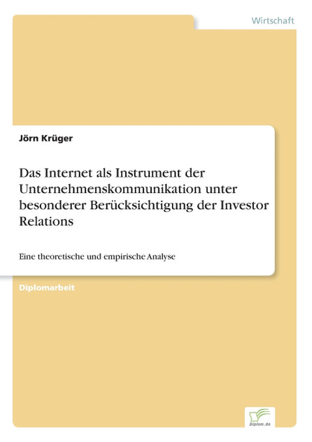 Das Internet als Instrument der Unternehmenskommunikation unter besonderer Berücksichtigung der Investor Relations Das Internet als Instrument der Unternehmenskommunikation unter besonderer Berücksichtigung der Investor Relations