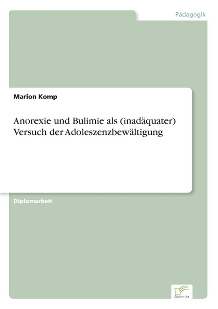 Anorexie und Bulimie als (inadäquater) Versuch der Adoleszenzbewältigung Anorexie und Bulimie als (inadäquater) Versuch der Adoleszenzbewältigung