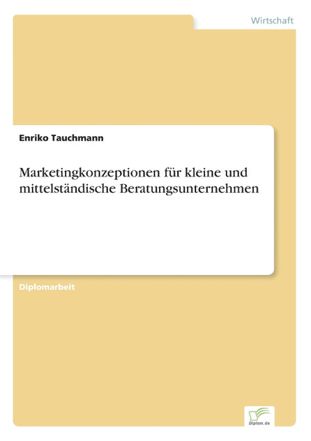 Marketingkonzeptionen für kleine und mittelständische Beratungsunternehmen Marketingkonzeptionen für kleine und mittelständische Beratungsunternehmen