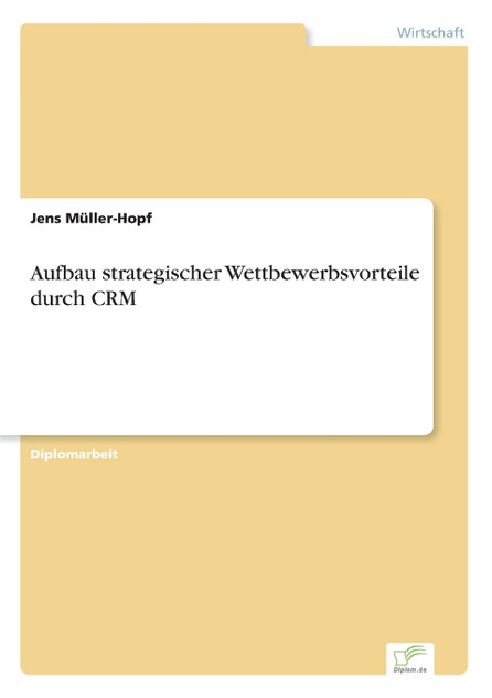 Aufbau strategischer Wettbewerbsvorteile durch CRM Aufbau strategischer Wettbewerbsvorteile durch CRM