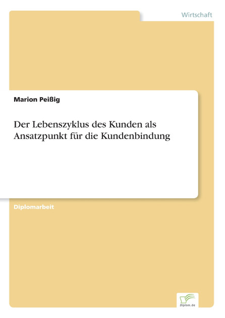 Der Lebenszyklus des Kunden als Ansatzpunkt für die Kundenbindung Der Lebenszyklus des Kunden als Ansatzpunkt für die Kundenbindung