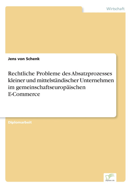 Rechtliche Probleme des Absatzprozesses kleiner und mittelständischer Unternehmen im gemeinschaftseuropäischen E-Commerce Rechtliche Probleme des Absatzprozesses kleiner und mittelständischer Unternehmen im gemeinschaftseuropäischen E-Commerce