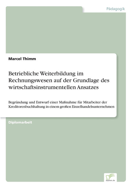 Betriebliche Weiterbildung im Rechnungswesen auf der Grundlage des wirtschaftsinstrumentellen Ansatzes Betriebliche Weiterbildung im Rechnungswesen auf der Grundlage des wirtschaftsinstrumentellen Ansatzes