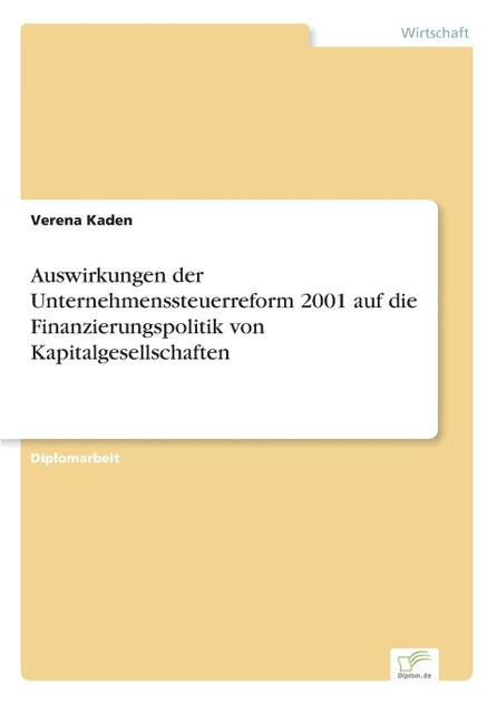Auswirkungen der Unternehmenssteuerreform 2001 auf die Finanzierungspolitik von Kapitalgesellschaften Auswirkungen der Unternehmenssteuerreform 2001 auf die Finanzierungspolitik von Kapitalgesellschaften