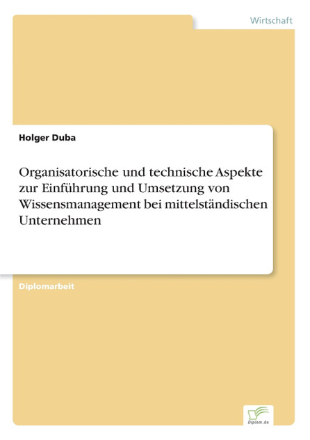Organisatorische und technische Aspekte zur Einführung und Umsetzung von Wissensmanagement bei mittelständischen Unternehmen