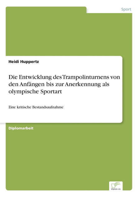 Die Entwicklung des Trampolinturnens von den Anfängen bis zur Anerkennung als olympische Sportart Die Entwicklung des Trampolinturnens von den Anfängen bis zur Anerkennung als olympische Sportart