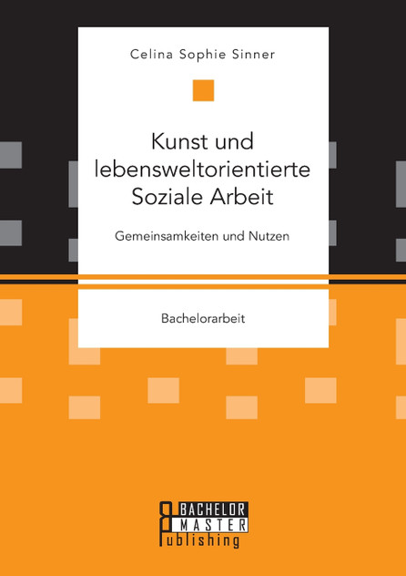 Kunst und lebensweltorientierte Soziale Arbeit. Gemeinsamkeiten und Nutzen