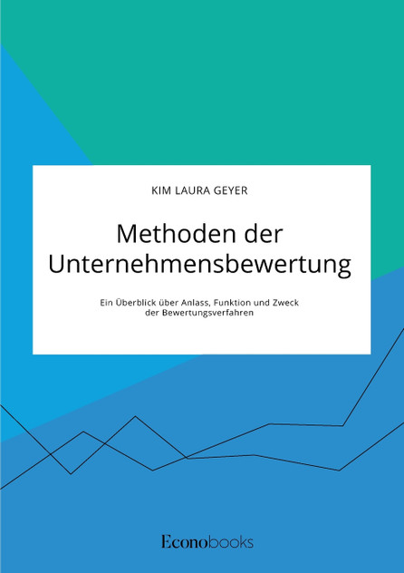 Methoden der Unternehmensbewertung. Ein Überblick über Anlass, Funktion und Zweck der Bewertungsverfahren Methoden der Unternehmensbewertung. Ein Überblick über Anlass, Funktion und Zweck der Bewertungsverfahren