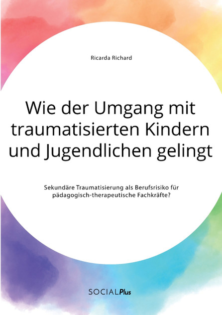Wie der Umgang mit traumatisierten Kindern und Jugendlichen gelingt. Sekundäre Traumatisierung als Berufsrisiko für pädagogisch-therapeutische Fachkräfte? Wie der Umgang mit traumatisierten Kindern und Jugendlichen gelingt. Sekundäre Traumatisierung als Berufsrisiko für pädagogisch-therapeutische Fachkräfte?