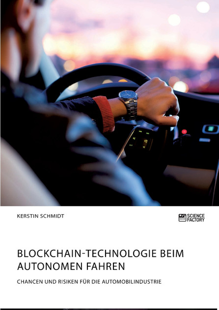 Blockchain-Technologie beim autonomen Fahren. Chancen und Risiken für die Automobilindustrie Blockchain-Technologie beim autonomen Fahren. Chancen und Risiken für die Automobilindustrie