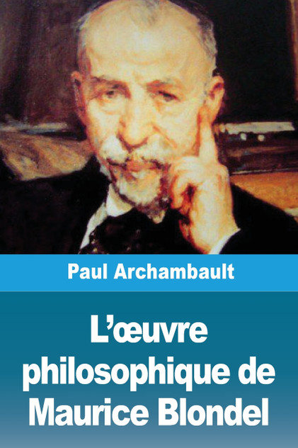 L'œuvre philosophique de Maurice Blondel L'œuvre philosophique de Maurice Blondel