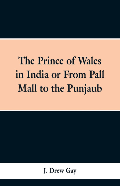 The Prince of Wales in India; Or, from Pall Mall to the Punjaub