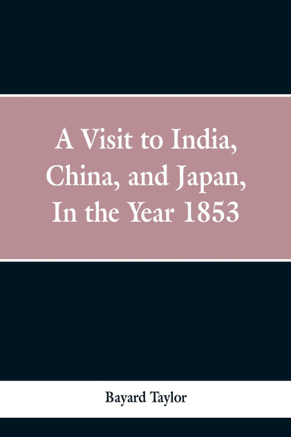A visit to India, China, and Japan in the year 1853 A visit to India, China, and Japan in the year 1853