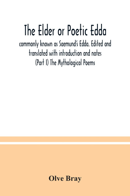 The Elder or Poetic Edda; commonly known as Saemund's Edda. Edited and translated with introduction and notes (Part I) The Mythological Poems The Elder or Poetic Edda; commonly known as Saemund's Edda. Edited and translated with introduction and notes (Part I) The Mythological Poems