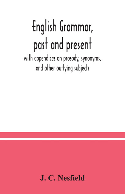 English grammar, past and present; with appendices on prosody, synonyms, and other outlying subjects