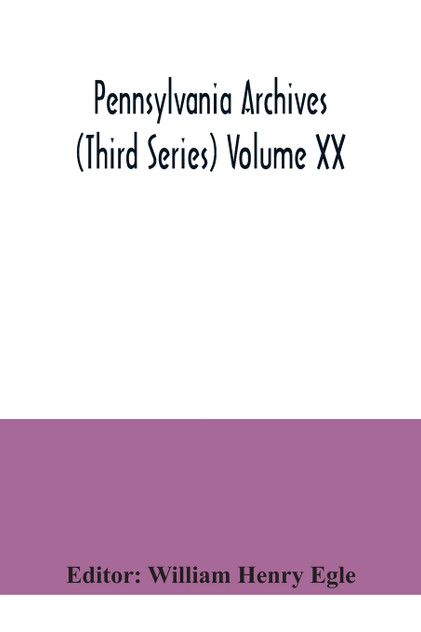 Pennsylvania archives (Third Series) Volume XX Pennsylvania archives (Third Series) Volume XX