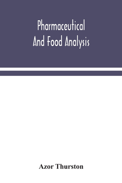 Pharmaceutical and food analysis, a manual of standard methods for the analysis of oils, fats and waxes, and substances in which they exist; together with allied products Pharmaceutical and food analysis, a manual of standard methods for the analysis of oils, fats and waxes, and substances in which they exist; together with allied products