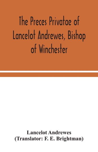 The preces privatae of Lancelot Andrewes, Bishop of Winchester The preces privatae of Lancelot Andrewes, Bishop of Winchester