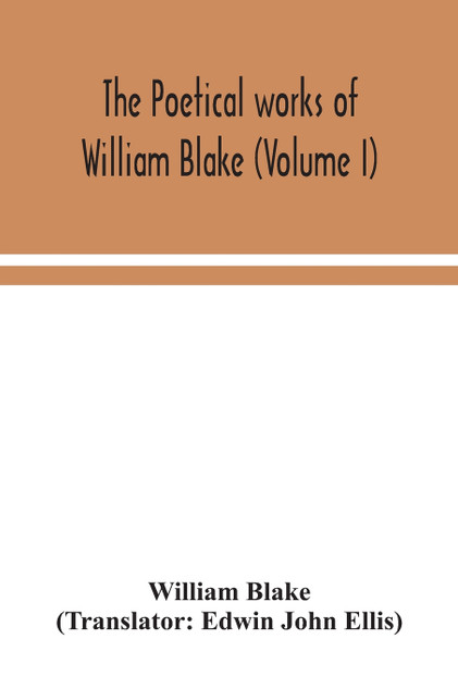 The poetical works of William Blake (Volume I) The poetical works of William Blake (Volume I)